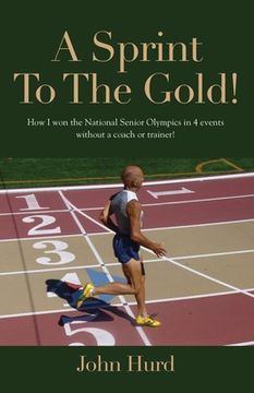 portada A Sprint to The Gold: How I Won the National Senior Olympics Without a Coach or Trainer (en Inglés)