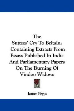portada the suttees' cry to britain: containing extracts from essays published in india and parliamentary papers on the burning of vindoo widows (en Inglés)