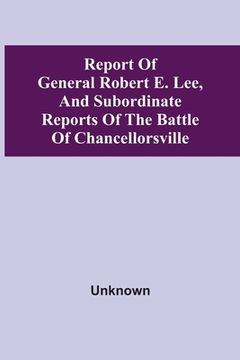 portada Report Of General Robert E. Lee, And Subordinate Reports Of The Battle Of Chancellorsville (en Inglés)