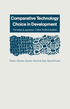 portada Comparative Technology Choice in Development: The Indian and Japanese Cotton Textile Industries (en Inglés)