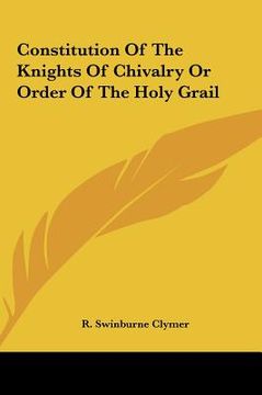 portada constitution of the knights of chivalry or order of the holyconstitution of the knights of chivalry or order of the holy grail grail (en Inglés)