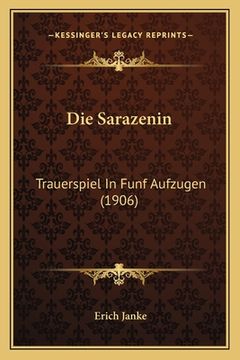 portada Die Sarazenin: Trauerspiel In Funf Aufzugen (1906) (en Alemán)