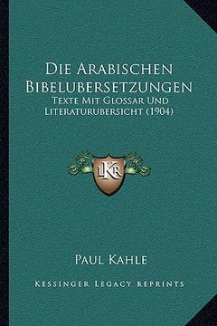 portada Die Arabischen Bibelubersetzungen: Texte Mit Glossar Und Literaturubersicht (1904) (in German)