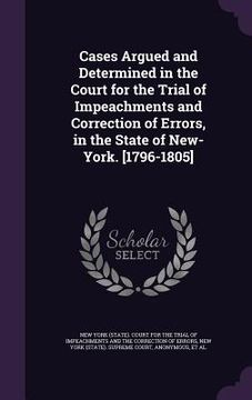 portada Cases Argued and Determined in the Court for the Trial of Impeachments and Correction of Errors, in the State of New-York. [1796-1805] (en Inglés)