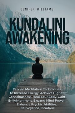 portada Kundalini Awakening: Guided Meditation Techniques to Increase Energy, Achieve Higher Consciousness, Heal Your Body, Gain Enlightenment, Exp 