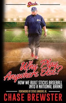 portada Why Play Anywhere Else?: How We Built Sticks Baseball Into a National Brand (en Inglés)