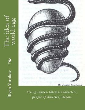 portada The idea of world egg: Flying snakes, totems, characters, people of America, Ocean. (en Inglés)