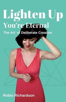 portada Lighten Up, You're Eternal: A Compassionate Guide to Deliberate Creation (en Inglés)
