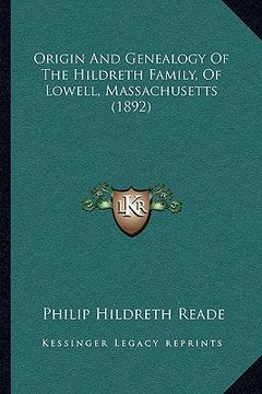 portada origin and genealogy of the hildreth family, of lowell, massorigin and genealogy of the hildreth family, of lowell, massachusetts (1892) achusetts (18 (en Inglés)