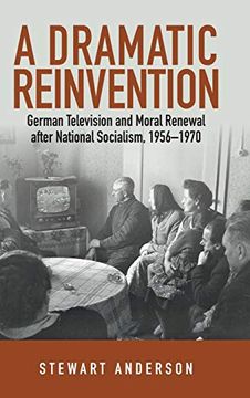 portada A Dramatic Reinvention: German Television and Moral Renewal After National Socialism, 1956-1970 (in English)