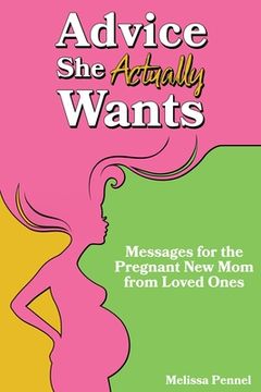 portada Advice She Actually Wants: Messages for the Pregnant New Mom from Loved Ones (en Inglés)