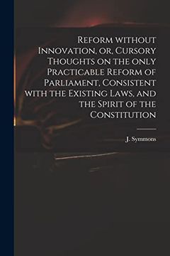 portada Reform Without Innovation, or, Cursory Thoughts on the Only Practicable Reform of Parliament, Consistent With the Existing Laws, and the Spirit of the Constitution (en Inglés)