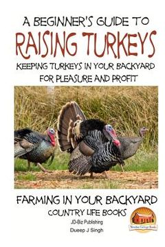 portada A Beginner's Guide to raising Turkeys - Raising Turkeys in Your Backyard for Ple (en Inglés)