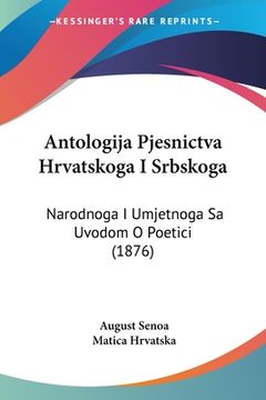 portada Antologija Pjesnictva Hrvatskoga I Srbskoga: Narodnoga I Umjetnoga Sa Uvodom O Poetici (1876)