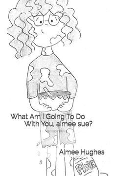 portada What Am I Going To Do With You, aimee sue? (en Inglés)