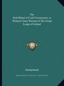 portada the irish ritual of craft freemasonry as worked under warrant of the grand lodge of ireland (en Inglés)