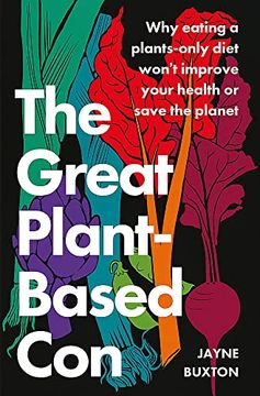 portada The Great Plant-Based Con: Why Eating a Plants-Only Diet Won't Improve Your Health or Save the Planet 