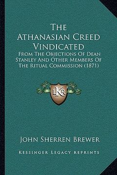 portada the athanasian creed vindicated the athanasian creed vindicated: from the objections of dean stanley and other members of thefrom the objections of de (in English)