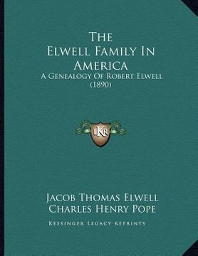 portada the elwell family in america: a genealogy of robert elwell (1890) (en Inglés)