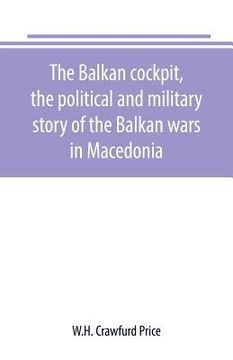 portada The Balkan cockpit, the political and military story of the Balkan wars in Macedonia (in English)
