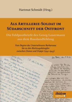 portada Als Artilleriesoldat im Südabschnitt der Ostfront: Die Feldpostbriefe des Georg Lauermann aus dem Russlandfeldzug. Vom Beginn des Unternehmens. Zwischen Donez und Dnjepr (1941-1943): Die Feldpostbriefe des Georg Lauermann aus dem Russlandfeldzug. Vom Begi (en Alemán)