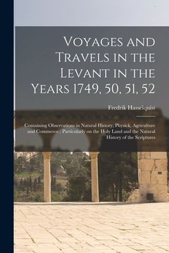 portada Voyages and Travels in the Levant in the Years 1749, 50, 51, 52: Containing Observations in Natural History, Physick, Agriculture and Commerce: Partic (in English)