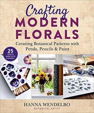 portada Crafting Modern Florals: Creating Botanical Patterns With Petals, Pencils & Paint (en Inglés)