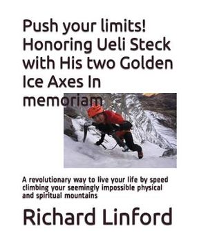 portada Push your limits! Honoring Ueli Steck with His two Golden Ice Axes In memoriam: A revolutionary way to live your life by speed climbing your seemingly (en Inglés)