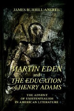 portada martin eden and the education of henry adams: the advent of existentialism in american literature