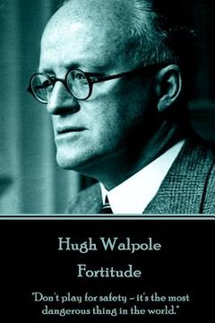 portada Hugh Walpole - Fortitude: "Don't play for safety - it's the most dangerous thing in the world."