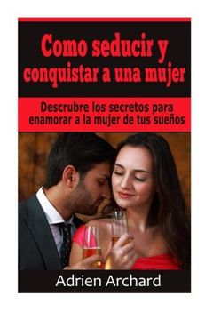 portada Como Seducir y Conquistar a una Mujer: Descrubre los Secretos Para Enamorar a la Mujer de tus Sueños (in Spanish)