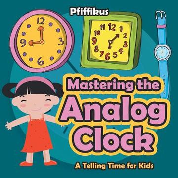 portada Mastering the Analog Clock- A Telling Time for Kids (in English)