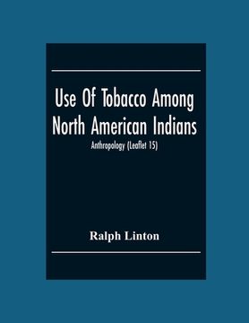 portada Use Of Tobacco Among North American Indians; Anthropology (Leaflet 15) (en Inglés)