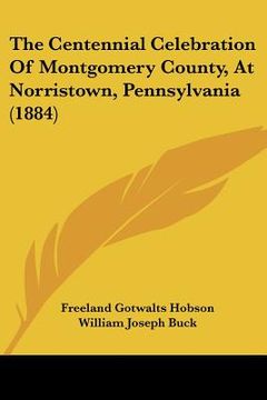 portada the centennial celebration of montgomery county, at norristown, pennsylvania (1884) (en Inglés)
