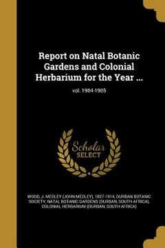 portada Report on Natal Botanic Gardens and Colonial Herbarium for the Year ...; vol. 1904-1905 (en Inglés)