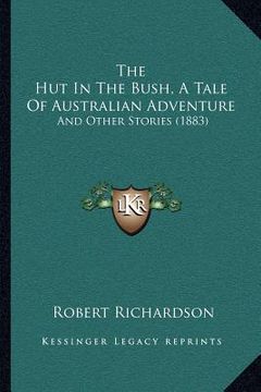 portada the hut in the bush, a tale of australian adventure: and other stories (1883) (en Inglés)