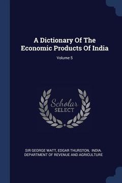 portada A Dictionary Of The Economic Products Of India; Volume 5 (in English)
