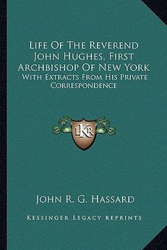 portada life of the reverend john hughes, first archbishop of new york: with extracts from his private correspondence (en Inglés)