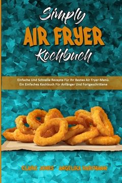 portada Simply Air Fryer Kochbuch: Einfache Und Schnelle Rezepte Für Ihr Bestes Air Fryer-Menü. Ein Einfaches Kochbuch Für Anfänger Und Fortgeschrittene