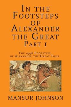 portada In the Footsteps of Alexander the Great, Part 1: The 1998 Footsteps of Alexander the Great Tour (en Inglés)