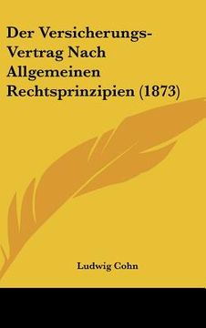 portada Der Versicherungs-Vertrag Nach Allgemeinen Rechtsprinzipien (1873) (en Alemán)