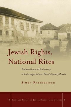 portada Jewish Rights, National Rites: Nationalism and Autonomy in Late Imperial and Revolutionary Russia (Stanford Studies in Jewish History and Culture) (en Inglés)