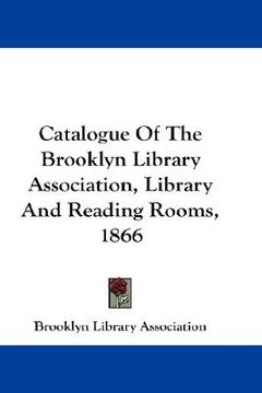 portada catalogue of the brooklyn library association, library and reading rooms, 1866 (en Inglés)
