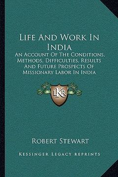 portada life and work in india: an account of the conditions, methods, difficulties, results and future prospects of missionary labor in india (en Inglés)