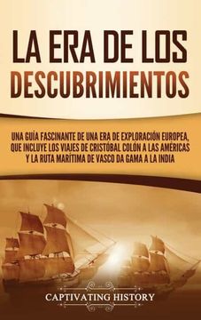 portada La era de los Descubrimientos: Una Guía Fascinante de una era de Exploración Europea, que Incluye los Viajes de Cristóbal Colón a las Américas y la Ruta Marítima de Vasco da Gama a la India