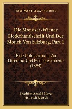 portada Die Mondsee-Wiener Liederhandschrift Und Der Monch Von Salzburg, Part 1: Eine Untersuchung Zur Litteratur Und Musikgeschichte (1894) (en Alemán)