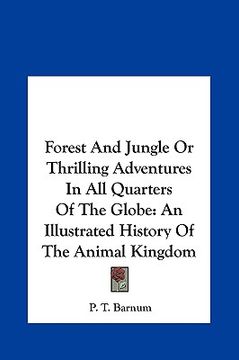 portada forest and jungle or thrilling adventures in all quarters of the globe: an illustrated history of the animal kingdom (en Inglés)