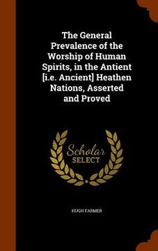 portada The General Prevalence of the Worship of Human Spirits, in the Antient [i.e. Ancient] Heathen Nations, Asserted and Proved (en Inglés)
