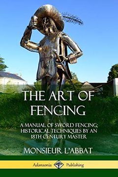 portada The art of Fencing: A Manual of Sword Fencing; Historical Techniques by an 18Th Century Master (en Inglés)