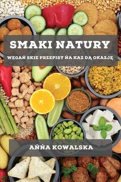 portada Smaki Natury: Wegań skie Przepisy ńa Kaz dą Okazję (en Polaco)